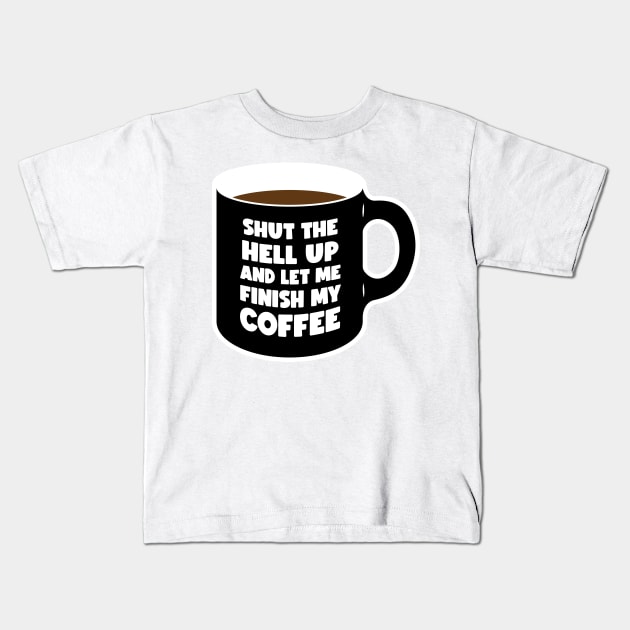 Shut Up and let me Finish My Coffee black (graphic) Kids T-Shirt by conform